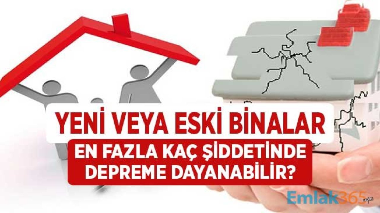 Yeni veya Eski Binalar En Fazla Kaç Şiddetinde Depreme Dayanabilir?