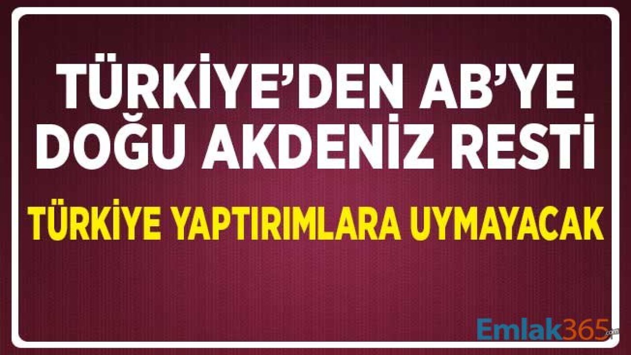 Türkiye'den AB'ye Doğu Akdeniz Resti: Türkiye Yaptırımlara Uymayacak