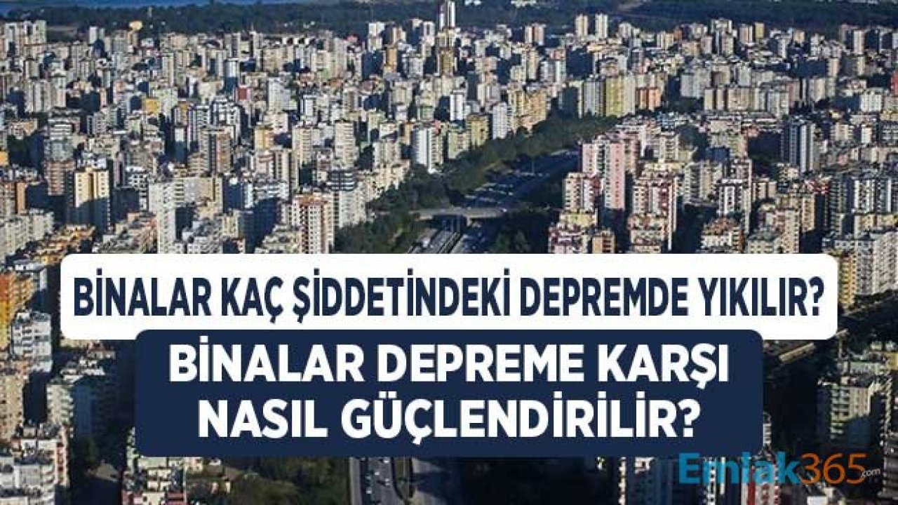 Binalar Kaç Şiddetindeki Depremde Yıkılır? Binalar Depreme Karşı Nasıl Güçlendirilir?