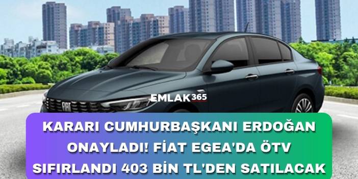 Kararı Cumhurbaşkanı Erdoğan onayladı! Fiat Egea'da ÖTV sıfırlandı 403 bin TL'den satılacak