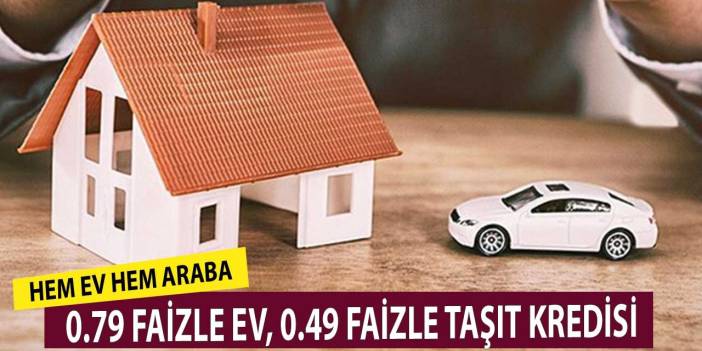 Sıfır araç alana 0.49 2.el araca 0.69 faizle taşıt, 0.79 faiz oranı ile konut kredisi müjdesi yolda!