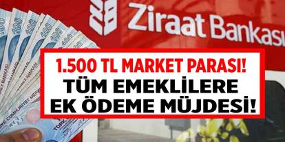 Ziraat Bankası'ndan tüm emeklilere 1.500 TL market parası desteği! Emekliye ek ödeme