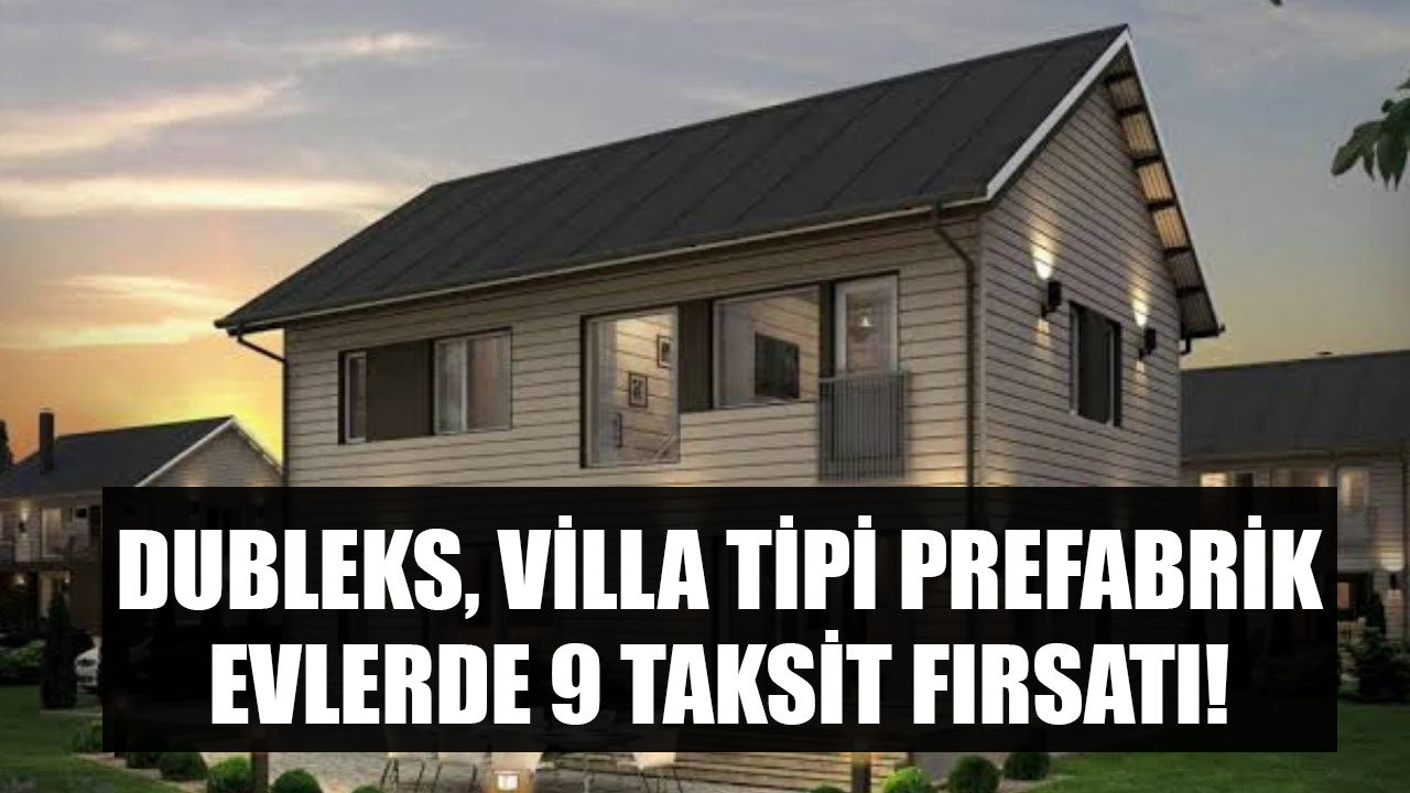 2+1, 3+1 Dubleks Villa Tipi Prefabrik Evler 9 Taksit Fırsatıyla 73 Bin TL'den Başlayan Fiyatlarla Satılıyor!